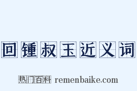 回锺叔玉近义词是什么意思的图片
